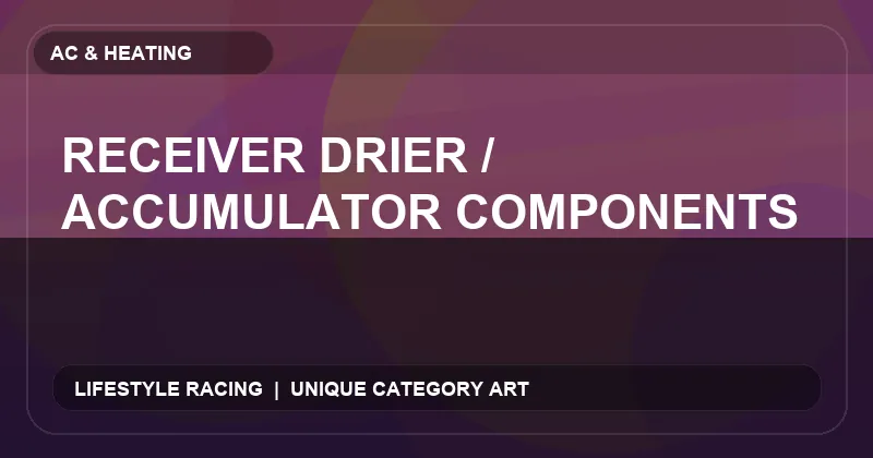 Receiver Drier / Accumulator Components